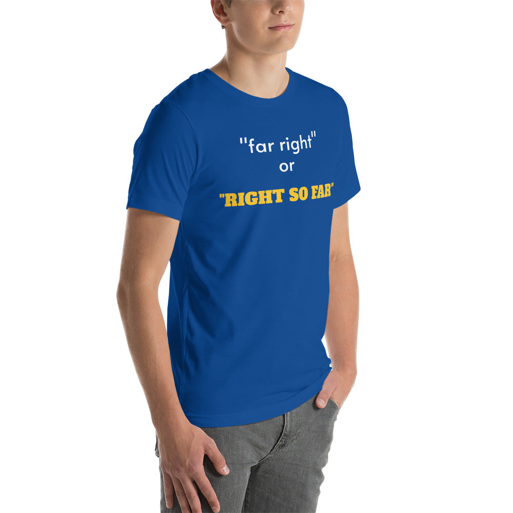 FAR RIGHT OR RIGHT SO FAR t-shirt